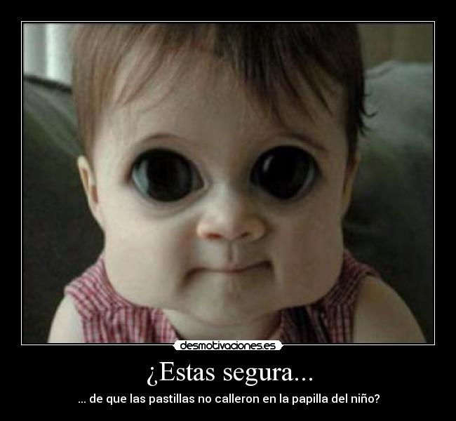 ¿Estas segura... - ... de que las pastillas no calleron en la papilla del niño?