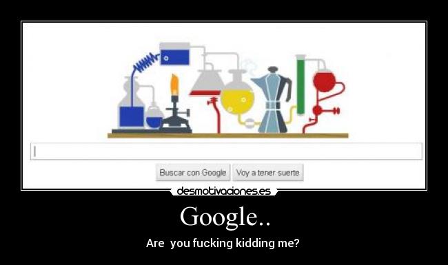 Google.. - Are  you fucking kidding me? 