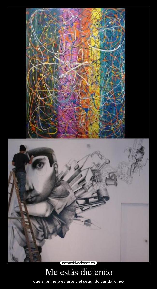 Me estás diciendo - que el primero es arte y el segundo vandalismo¿