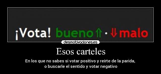 Esos carteles - En los que no sabes si votar positivo y reírte de la parida,
o buscarle el sentido y votar negativo