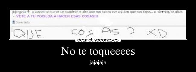 No te toqueeees -
