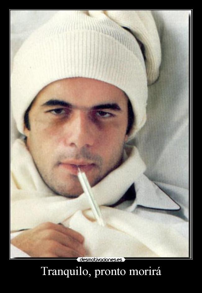 Tranquilo, pronto morirá -