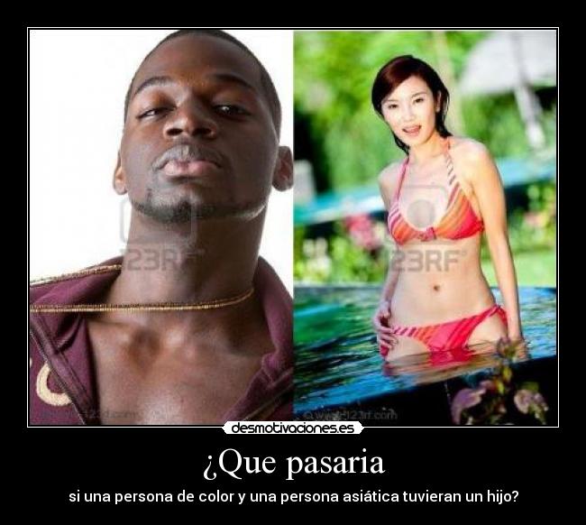 ¿Que pasaria - si una persona de color y una persona asiática tuvieran un hijo?