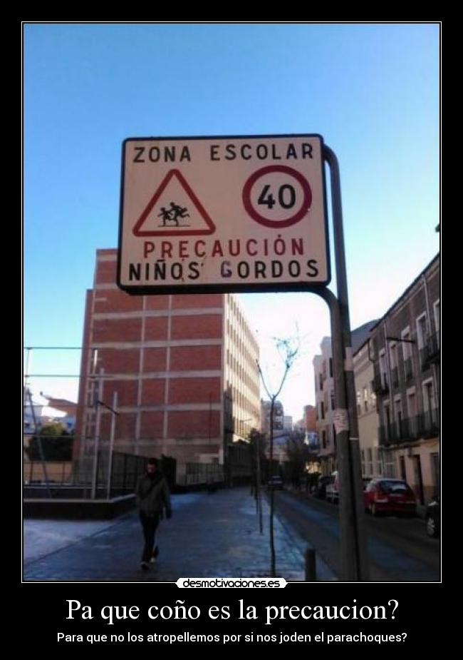 Pa que coño es la precaucion? - Para que no los atropellemos por si nos joden el parachoques?