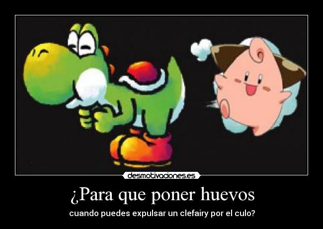 ¿Para que poner huevos - cuando puedes expulsar un clefairy por el culo?