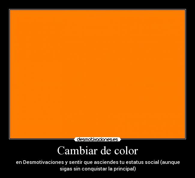 Cambiar de color - en Desmotivaciones y sentir que asciendes tu estatus social (aunque
sigas sin conquistar la principal)
