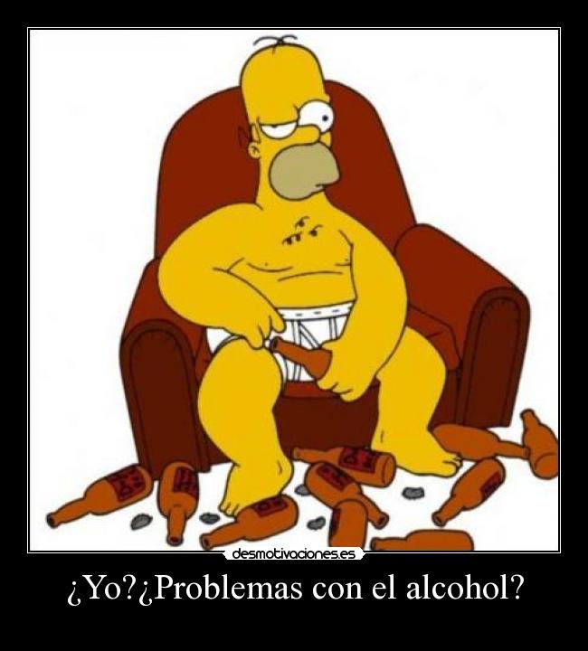 ¿Yo?¿Problemas con el alcohol? -