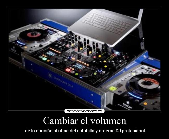 Cambiar el volumen - de la canción al ritmo del estribillo y creerse DJ profesional