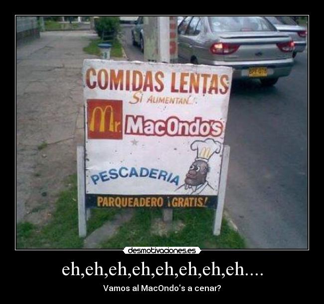eh,eh,eh,eh,eh,eh,eh,eh.... - Vamos al MacOndos a cenar?