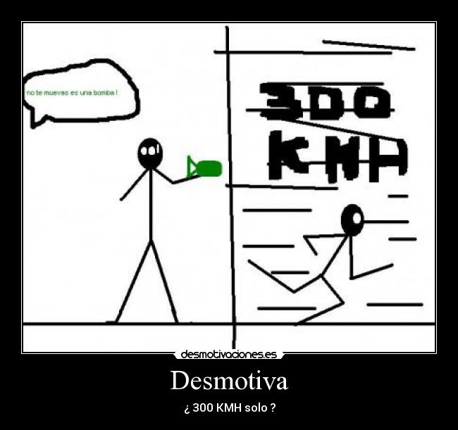 Desmotiva - ¿ 300 KMH solo ?