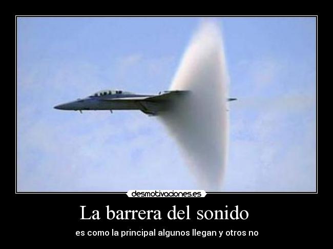 La barrera del sonido - es como la principal algunos llegan y otros no