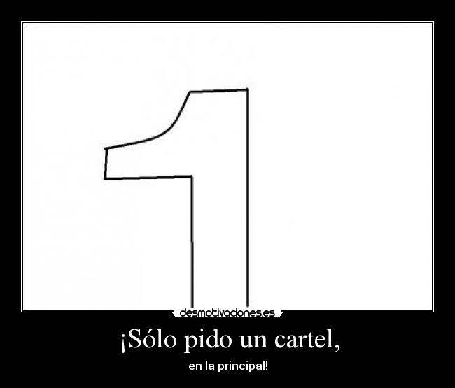 ¡Sólo pido un cartel, - en la principal!