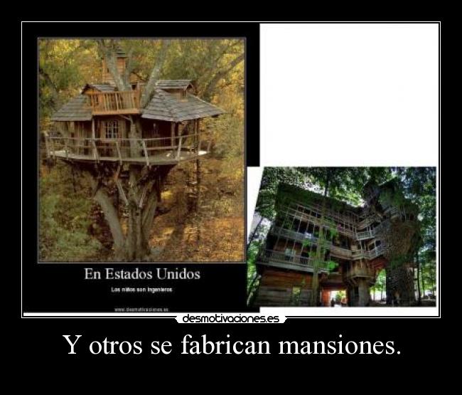Y otros se fabrican mansiones. -