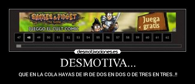 DESMOTIVA... - QUE EN LA COLA HAYAS DE IR DE DOS EN DOS O DE TRES EN TRES..!!