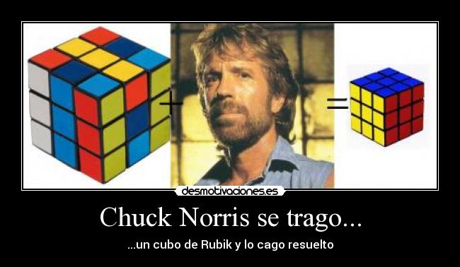 Chuck Norris se trago... - ...un cubo de Rubik y lo cago resuelto