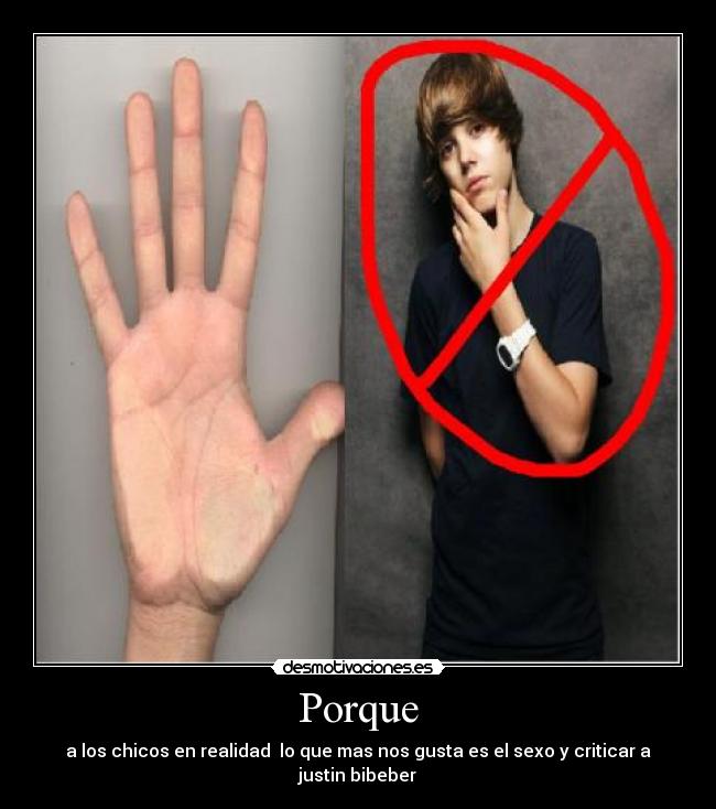 Porque - a los chicos en realidad lo que mas nos gusta es el sexo y criticar a justin bibeber