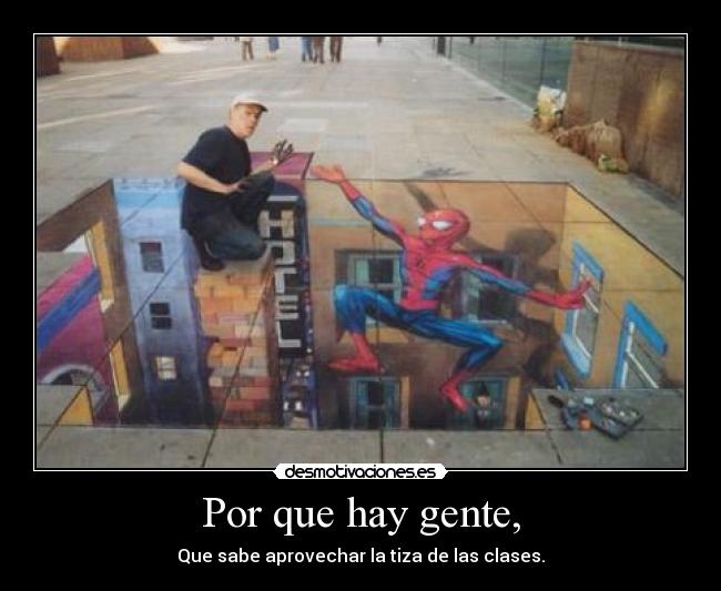 Por que hay gente, - Que sabe aprovechar la tiza de las clases.