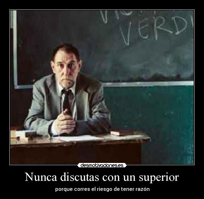 Nunca discutas con un superior - porque corres el riesgo de tener razón