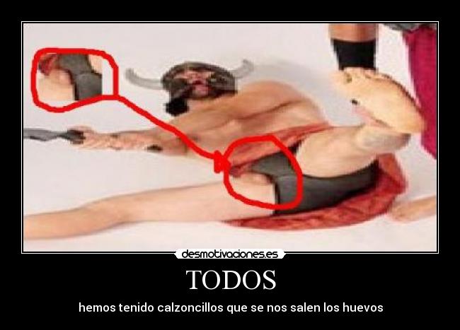 TODOS - hemos tenido calzoncillos que se nos salen los huevos