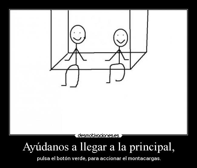 Ayúdanos a llegar a la principal, - pulsa el botón verde, para accionar el montacargas.