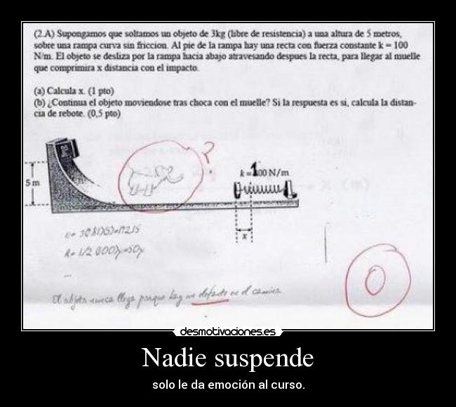 Nadie suspende - solo le da emoción al curso.