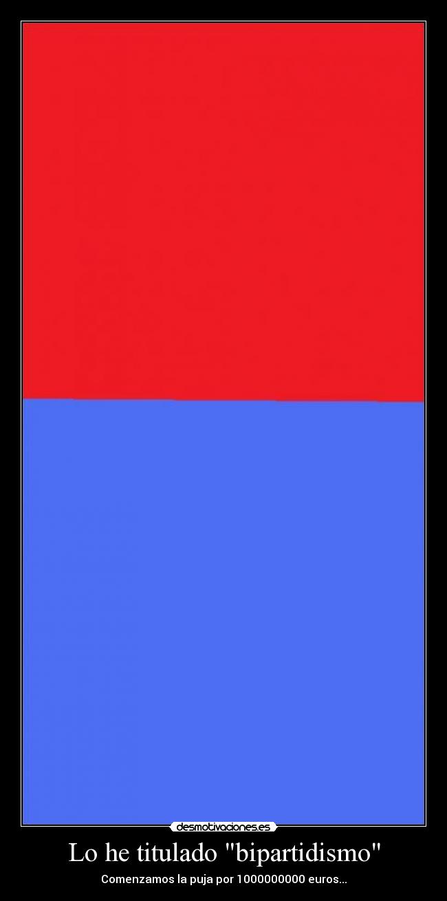 Lo he titulado bipartidismo - Comenzamos la puja por 1000000000 euros...