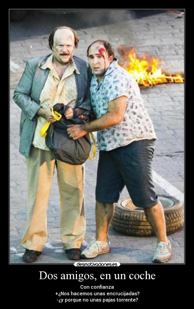 Dos amigos, en un coche - Con confianza
+¿Nos hacemos unas encrucijadas?
-¿y porque no unas pajas torrente?
