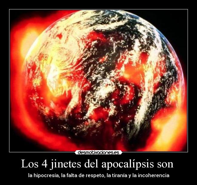 Los 4 jinetes del apocalípsis son  - la hipocresía, la falta de respeto, la tiranía y la incoherencia