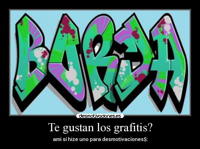 Te gustan los grafitis? - ami sí hize uno para desmotivaciones$: