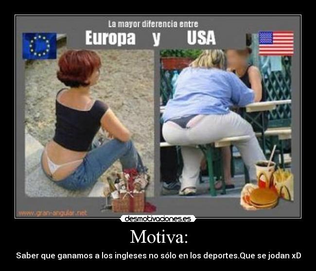Motiva: - Saber que ganamos a los ingleses no sólo en los deportes.Que se jodan xD