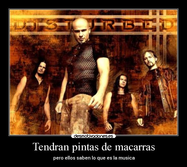 Tendran pintas de macarras - pero ellos saben lo que es la musica