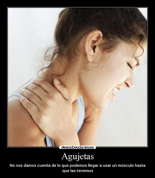 Agujetas - No nos damos cuenta de lo que podemos llegar a usar un músculo hasta
que las tenemos