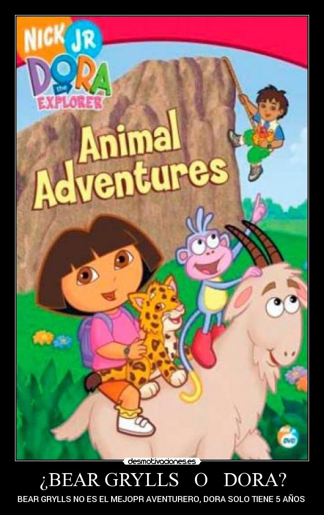 ¿BEAR GRYLLS O DORA? - BEAR GRYLLS NO ES EL MEJOPR AVENTURERO, DORA SOLO TIENE 5 AÑOS