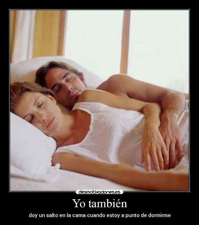 Yo también - doy un salto en la cama cuando estoy a punto de dormirme