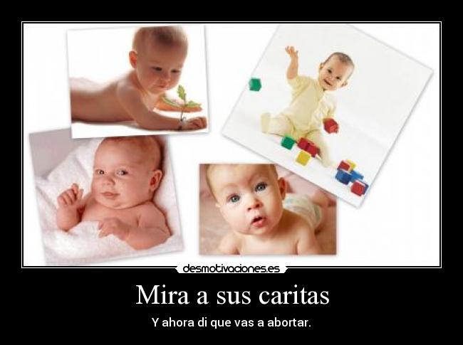 Mira a sus caritas - Y ahora di que vas a abortar.