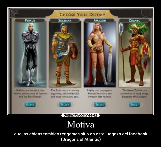 Motiva - que las chicas tambien tengamos sitio en este juegazo del facebook
(Dragons of Atlantis)