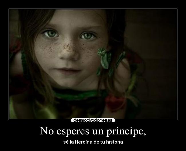 No esperes un príncipe, -