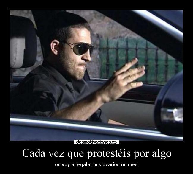 Cada vez que protestéis por algo - 