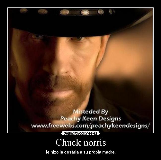 Chuck norris - le hizo la cesària a su pròpia madre.