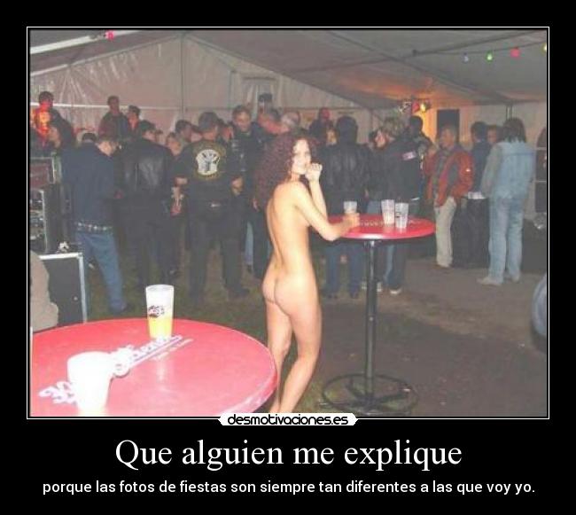Que alguien me explique - porque las fotos de fiestas son siempre tan diferentes a las que voy yo.