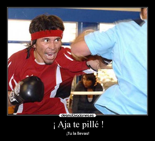 ¡ Aja te pillé ! - ¡Tu la llevas!