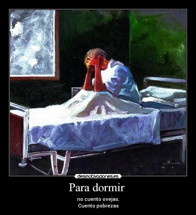 Para dormir  - no cuento ovejas.
Cuento pobrezas
