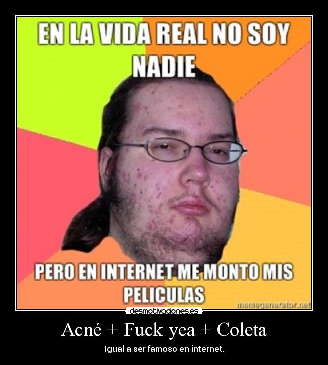 Acné + Fuck yea + Coleta - Igual a ser famoso en internet.