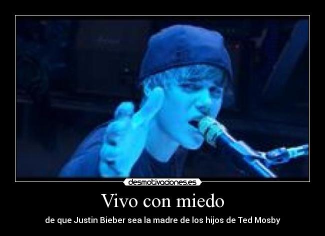 Vivo con miedo - de que Justin Bieber sea la madre de los hijos de Ted Mosby