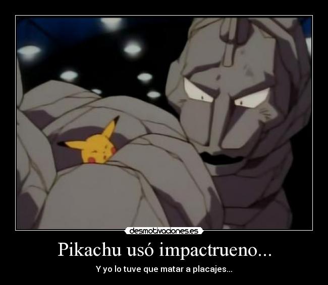 Pikachu usó impactrueno... - Y yo lo tuve que matar a placajes...
