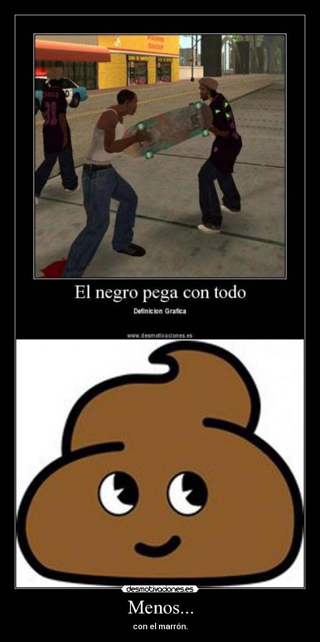 Menos... - con el marrón.