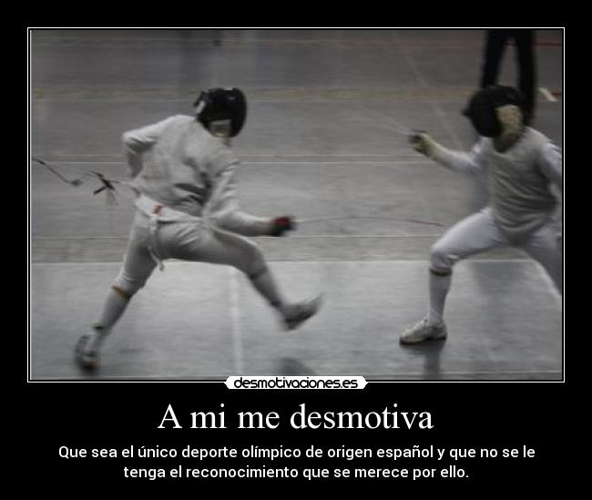 A mi me desmotiva - Que sea el único deporte olímpico de origen español y que no se le
tenga el reconocimiento que se merece por ello.