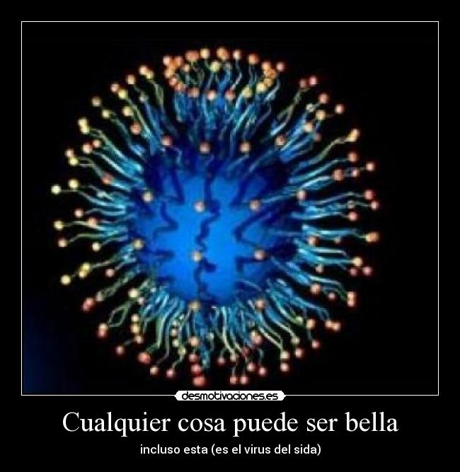Cualquier cosa puede ser bella - incluso esta (es el virus del sida)