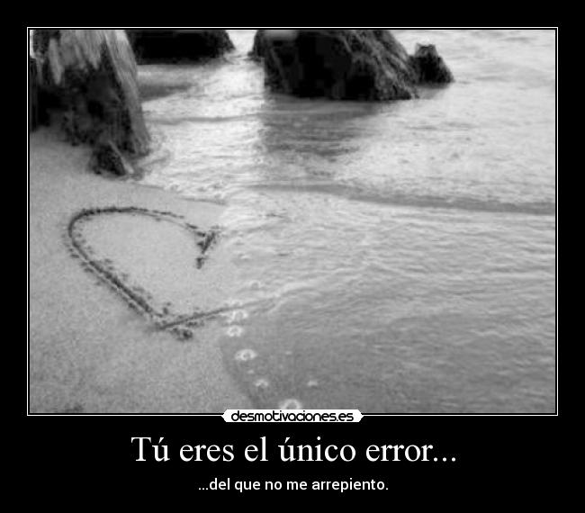 Tú eres el único error... - 