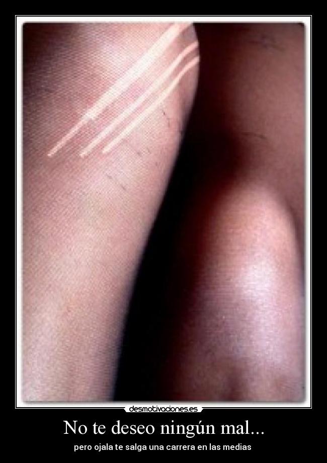 No te deseo ningún mal... -